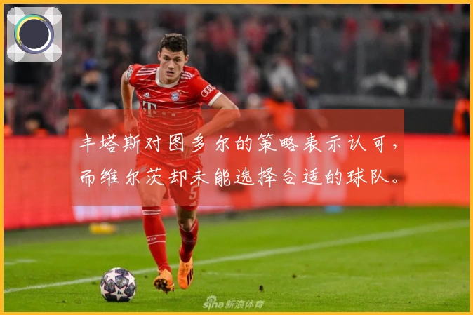 丰塔斯对图多尔的策略表示认可，而维尔茨却未能选择合适的球队。