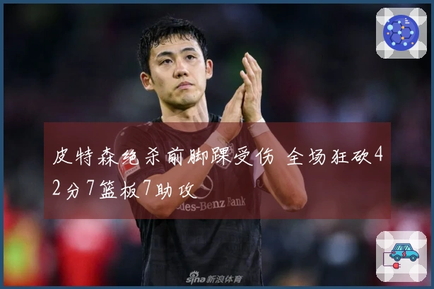 皮特森绝杀前脚踝受伤 全场狂砍42分7篮板7助攻