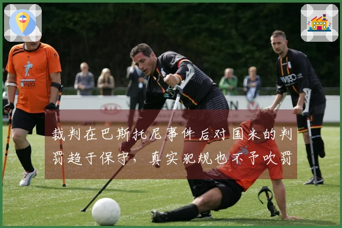 裁判在巴斯托尼事件后对国米的判罚趋于保守，真实犯规也不予吹罚
