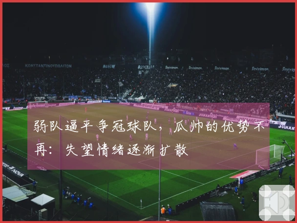 弱队逼平争冠球队，瓜帅的优势不再：失望情绪逐渐扩散