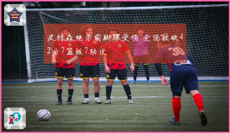 皮特森绝杀前脚踝受伤 全场狂砍42分7篮板7助攻