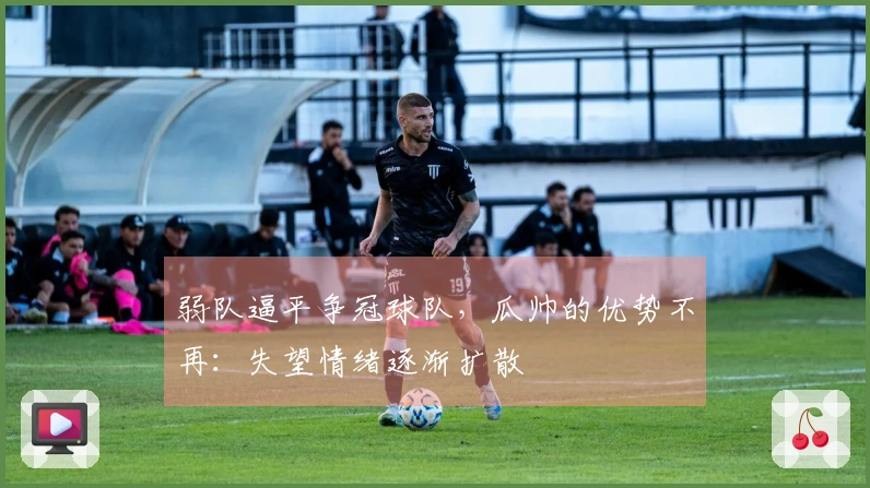 弱队逼平争冠球队，瓜帅的优势不再：失望情绪逐渐扩散